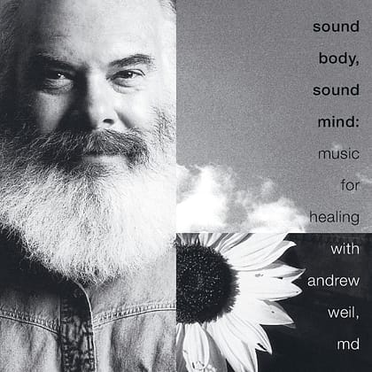 Andrew Weil, MD- Sound Body, Sound Mind: Music for Healing with Andrew Weil, MD